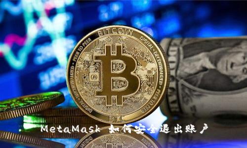 MetaMask 如何安全退出账户