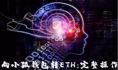 
如何向小狐钱包转ETH：完整操作指南