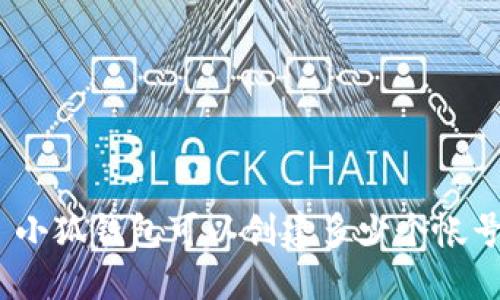 : 小狐钱包可以创建多少个帐号？