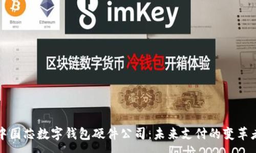 :
中国芯数字钱包硬件公司：未来支付的变革者