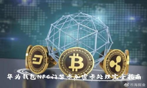 华为钱包NFC门禁卡加密卡处理完全指南
