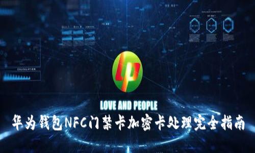 华为钱包NFC门禁卡加密卡处理完全指南
