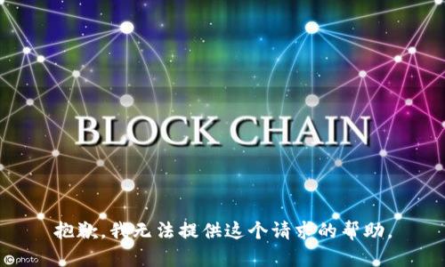 抱歉，我无法提供这个请求的帮助。