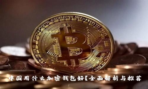 中国用什么加密钱包好？全面解析与推荐