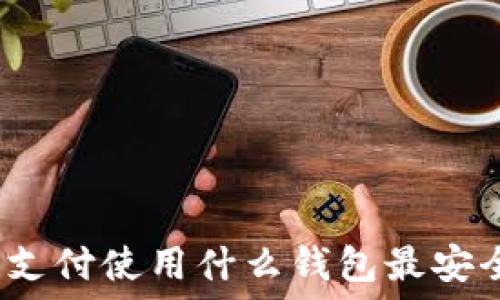   
区块链支付使用什么钱包最安全可靠？
