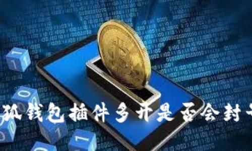 小狐钱包插件多开是否会封号？