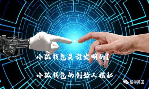 小狐钱包是谁发明的？

小狐钱包的创始人揭秘