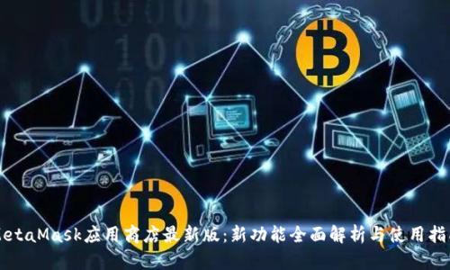 MetaMask应用商店最新版：新功能全面解析与使用指南