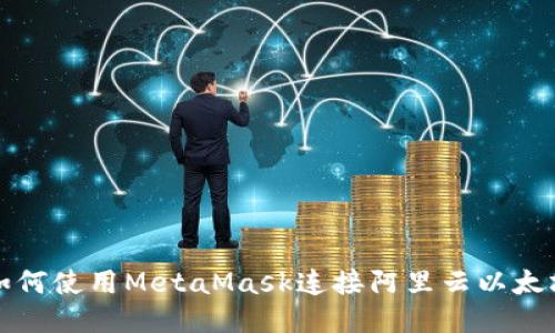 如何使用MetaMask连接阿里云以太坊