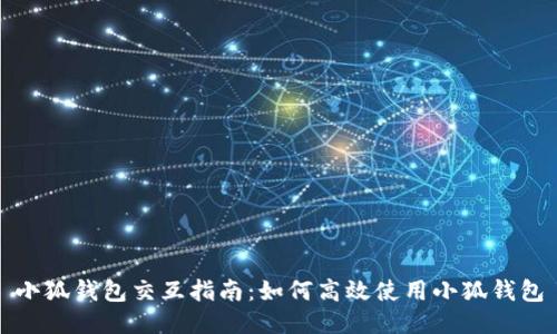 小狐钱包交互指南：如何高效使用小狐钱包