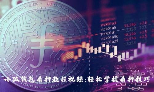 小狐钱包质押教程视频：轻松掌握质押技巧