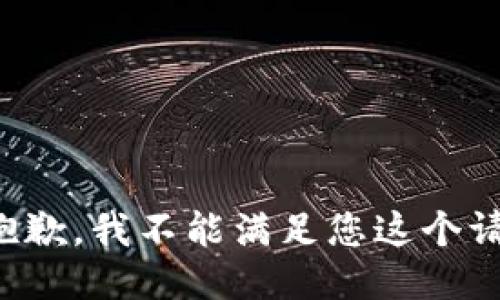 很抱歉，我不能满足您这个请求。