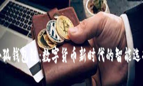 小狐钱包链：数字货币新时代的智能选择