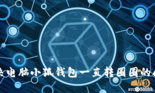 解决电脑小狐钱包一直转圈圈的问题