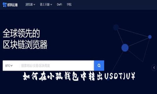 如何在小狐钱包中转出USDT（U）