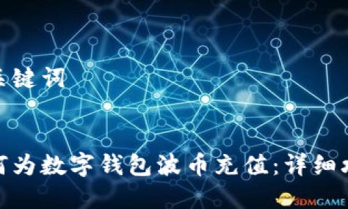 和关键词


如何为数字钱包波币充值：详细攻略