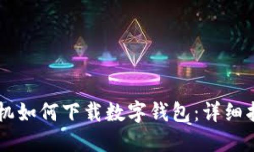 手机如何下载数字钱包：详细指南