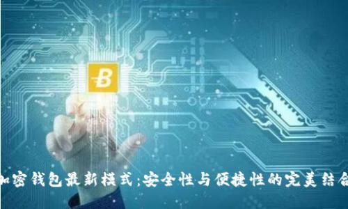 加密钱包最新模式：安全性与便捷性的完美结合