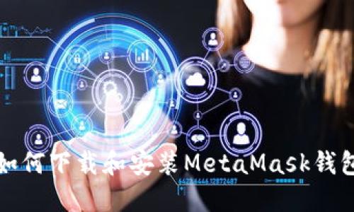 如何下载和安装MetaMask钱包