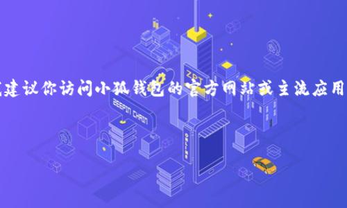 注意：由于我无法提供实时的下载链接或最新的应用商店信息，我建议你访问小狐钱包的官方网站或主流应用商店（如Google Play或苹果App Store）以找到最新的下载链接。

以下是按照你的请求构建的内容结构：

小狐钱包安卓下载攻略及常见问题解答