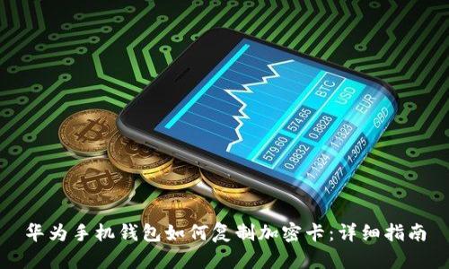 华为手机钱包如何复制加密卡：详细指南