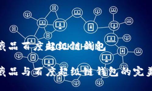 数字藏品百度超级链钱包

数字藏品与百度超级链钱包的完美结合