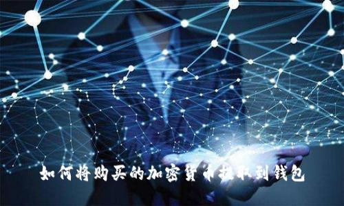如何将购买的加密货币提取到钱包