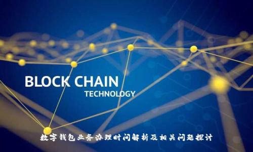 数字钱包业务办理时间解析及相关问题探讨