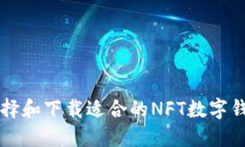 如何选择和下载适合的NFT数字钱包应用