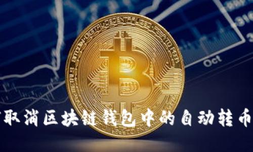 如何取消区块链钱包中的自动转币功能