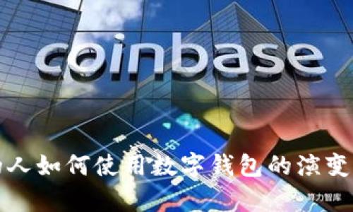 以前的人如何使用数字钱包的演变与现状