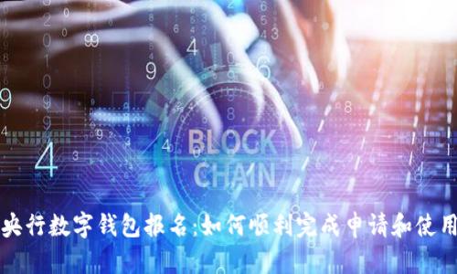央行数字钱包报名：如何顺利完成申请和使用