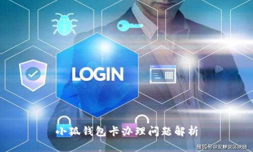 小狐钱包卡办理问题解析