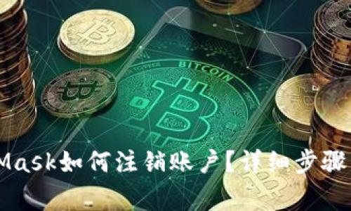 思考MetaMask如何注销账户？详细步骤与注意事项