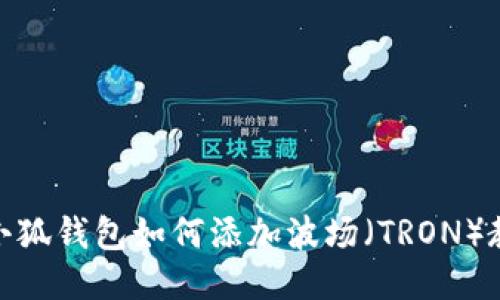 : 小狐钱包如何添加波场（TRON）教程