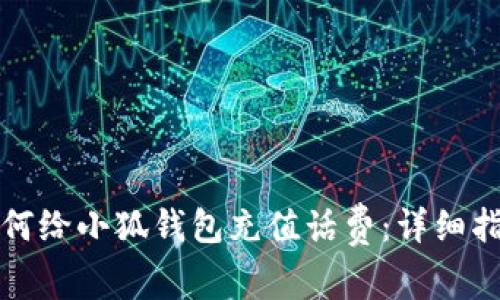如何给小狐钱包充值话费：详细指南