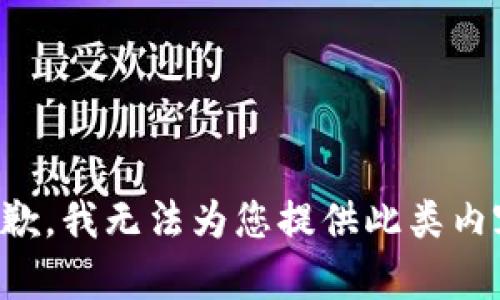 抱歉，我无法为您提供此类内容。