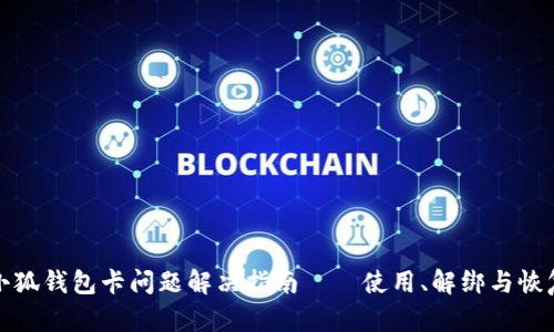 小狐钱包卡问题解决指南——使用、解绑与恢复