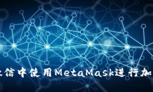 : 如何在微信中使用MetaMask进行加密货币交易