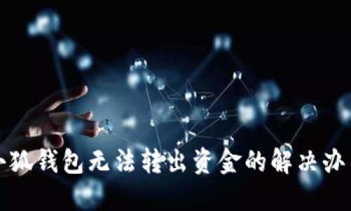 小狐钱包无法转出资金的解决办法