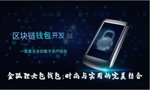 金狐狸女包钱包：时尚与实用的完美结合