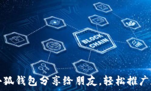   
如何将小狐钱包分享给朋友，轻松推广数字资产