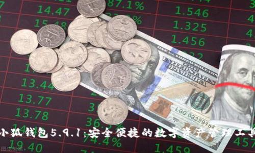 小狐钱包5.9.1：安全便捷的数字资产管理工具