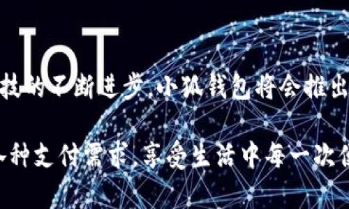小狐钱包有什么用处

xiaohu_wallet/xiaohu_wallet  
数字钱包, 虚拟货币, 支付安全/guanjianci  

小狐钱包，一个听起来既可爱又神秘的名字，它在现代数字经济中扮演了越来越重要的角色。随着科技的发展，我们的支付方式也在不断演变，渐渐从现金支付转向了电子支付。在这个转型的浪潮中，小狐钱包作为一个新兴的数字钱包工具，提供了多种功能与便利，让我们体验到无现金生活的便捷。那么，小狐钱包到底有什么用处呢？让我们一起深入探讨。

1. 安全支付，保护资金安全

在这个信息爆炸的时代，数字支付的需求与日俱增。我们每天都在进行各种在线交易，比如购物、转账、支付服务费等。小狐钱包作为一种数字钱包，能为用户提供安全的支付途径。在使用小狐钱包时，我们并不需要频繁地输入银行卡信息，而是通过简单验证就可以完成支付。这样一来，使用者的个人信息和财务数据就能有效地受到保护，降低了被盗用的风险！多么令人振奋！

2. 快速转账，随时随地

有时候我们需要向朋友或家人转账，而这个过程往往感觉复杂且漫长。但是使用小狐钱包进行转账，就像是在指尖轻轻一划。无论是在家还是在外，只要有网络连接，就可以瞬间完成转账，几乎是实时到账！这种方便快捷的体验，深得年轻人的喜爱。试想一下，如果在某个聚会上，你需要给朋友支付一笔费用，直接通过小狐钱包完成，既简单又高效，真是生活的好帮手！

3. 支持多种虚拟货币交易

虚拟货币的兴起让许多人看到了新的投资机会。小狐钱包支持多种虚拟货币的存储与交易，让用户可以轻松地购买、储存和管理他们的数字资产。无论是热门的比特币、以太坊，还是其他各类新兴的代币，小狐钱包都能满足你的需求。在这样的金融环境里，拥有一个能帮助你管理虚拟资产的钱包，真的是多么重要啊！

4. 便捷的消费体验，提升生活品质

小狐钱包的出现，不仅能帮助用户安全地进行支付和转账，还能提升购物体验。在如今，许多商家都支持数字钱包支付，用户在购买商品时，只需扫描二维码即可，整个过程轻松无压力。更重要的是，这样还能帮助用户更好地管理自己的消费，随时查看消费记录，便于做预算和理财！生活中有这样一个助手，真的能让我们的生活品质提高好几个档次呢！

5. 参与理财，获取更多收益

小狐钱包不仅仅是一个简单的支付工具，随着用户的增多，该平台不断推陈出新，提供各种理财产品。通过小狐钱包，用户可以参与定期存款、理财基金等投资项目，获取额外的收益。这种将支付与理财相结合的方式，帮助你在日常生活中，轻松实现资产增值，何乐而不为呢？

6. 记录和分析消费，帮助理财规划

在小狐钱包中，用户可以实时查看自己的消费记录，这为日常理财提供了极大的便利。这些记录不仅可以帮助用户了解自己的消费习惯，还能对未来的消费做出更好的规划。例如，当你发现自己在外出就餐方面的开销超出预算时，就可以及时调整，减少不必要的支出。这种理财意识的提升，对我们每个人都能够带来积极的影响！

7. 安全性保障，信任是金

数字支付的安全性常常让人担忧，但小狐钱包采用多重加密技术，确保用户的信息和资金安全。这種信任感，让用户在使用这个钱包时倍感舒心。再加上智能风控系统，通过实时监测来保护用户的账户安全，能够及时识别异常交易并进行自动处理，这样的技术保障，无疑解除了用户的许多担忧，让我们更加放心地进行交易！

8. 便利的跨境支付，连接全球

随着全球经济一体化的发展，跨境交易也日益增多。小狐钱包支持多种货币的支付与转账功能，让用户可以轻松进行国际交易。无论是给海外亲友资金支持，还是进行国际购物，借助小狐钱包，这些都不会是难题！能够如此方便地与世界各地的人们进行交易，真的令人兴奋不已！

9. 社交功能，让支付变得更有趣

小狐钱包不仅是一个金融工具，它还注重社交功能的融入。用户可以通过小狐钱包结识志同道合的朋友，分享自己的消费体验和理财心得。这种社交互动，不仅丰富了用户的生活，也让支付变得更加有趣！想象一下，你可以在钱包内与好友进行对话、分享投资心得，多么美好的体验啊！

10. 各种优惠福利，省钱又省心

为了吸引用户，许多商家与小狐钱包合作，推出了各种优惠活动。不过，用户在使用小狐钱包时，就能轻松享受这些优惠，无论是折扣、返现，还是积分兑换等，各种活动层出不穷，让用户在消费时获得更多的实惠。多么让人惊喜的事情啊！这让生活中的每一次消费都充满了乐趣和惊喜。

总结

小狐钱包不仅仅是一个支付工具，它为我们提供了更加安全、便捷的数字支付体验，帮助我们更好地管理财富，同时还与社交、理财等多个方面紧密相连。想到未来，随着科技的不断进步，小狐钱包将会推出更多更好，更符合用户需求的功能，让我们的生活变得更加高效和丰富！在这个数字时代，拥有一个小狐钱包，真的能带来许多意想不到的便利和惊喜！

通过小狐钱包，我们的生活变得更加丰富多彩。无论是购物、转账、理财，还是社交互动，小狐钱包都将是我们不可或缺的数字生活伴侣，让我们在这个数字时代，轻松应对各种支付需求，享受生活中每一次便利与惊喜。