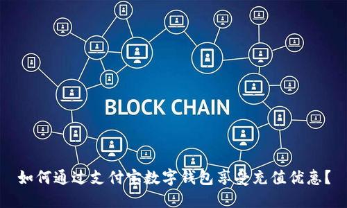 如何通过支付宝数字钱包享受充值优惠？