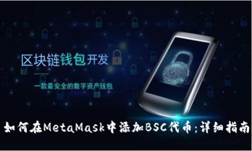 如何在MetaMask中添加BSC代币：详细指南