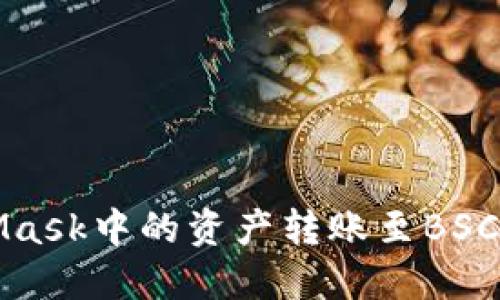 轻松将MetaMask中的资产转账至BSC链的完整指南