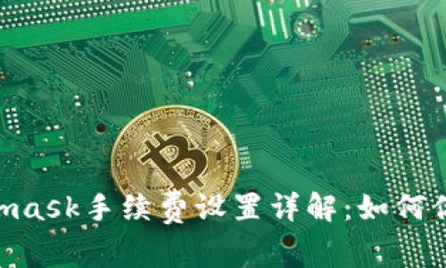biatotiMetamask手续费设置详解：如何你的交易成本？