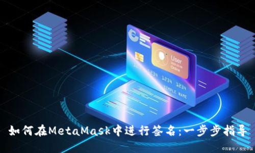 如何在MetaMask中进行签名：一步步指导