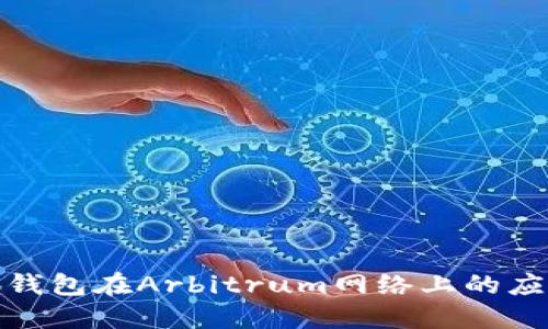 探索小狐钱包在Arbitrum网络上的应用与优势